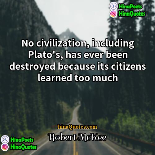 Robert McKee Quotes | No civilization, including Plato's, has ever been
